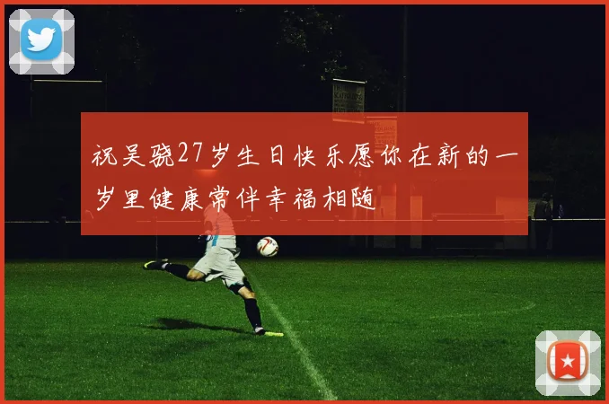 祝吴骁27岁生日快乐愿你在新的一岁里健康常伴幸福相随