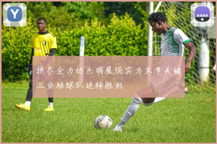 拼尽全力的杰明展现实力末节关键三分助球队逆转胜利