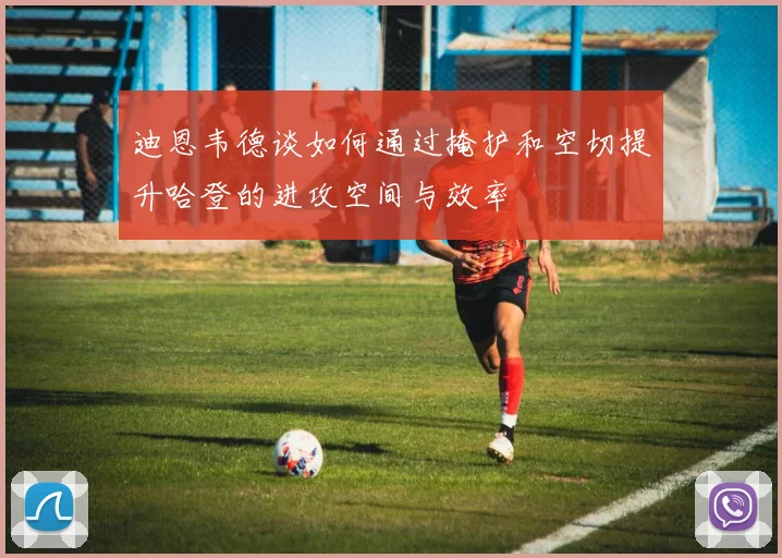 迪恩韦德谈如何通过掩护和空切提升哈登的进攻空间与效率